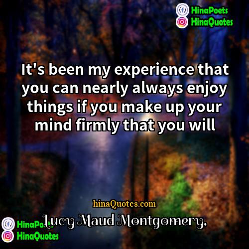 Lucy Maud Montgomery Quotes | It's been my experience that you can